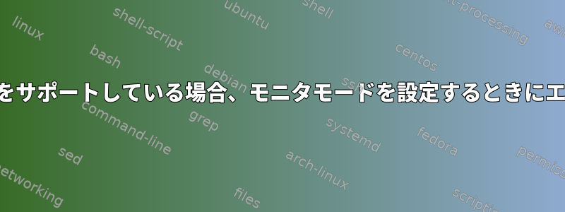 インターフェイスがモニタモードをサポートしている場合、モニタモードを設定するときにエラーが発生するのはなぜですか？