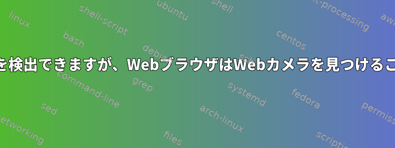 VLCはWebカメラを検出できますが、WebブラウザはWebカメラを見つけることができません。