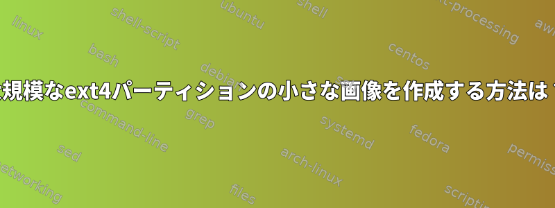 大規模なext4パーティションの小さな画像を作成する方法は？