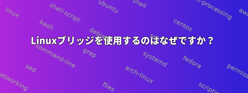 Linuxブリッジを使用するのはなぜですか？