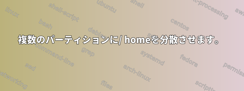 複数のパーティションに/ homeを分散させます。