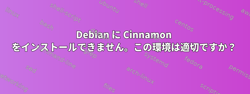 Debian に Cinnamon をインストールできません。この環境は適切ですか？