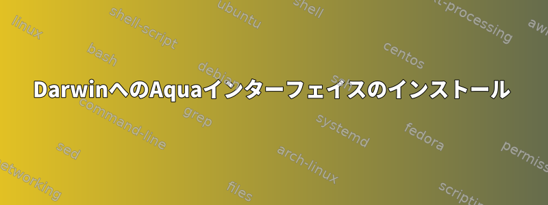 DarwinへのAquaインターフェイスのインストール