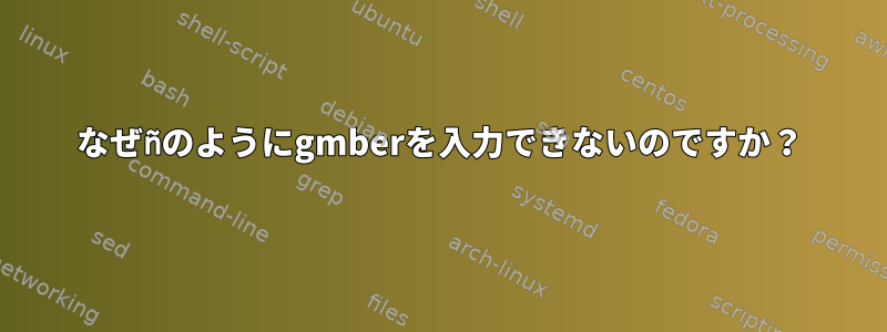 なぜñのようにgmberを入力できないのですか？