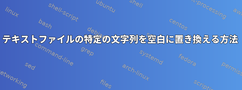 テキストファイルの特定の文字列を空白に置き換える方法