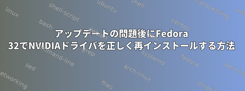 アップデートの問題後にFedora 32でNVIDIAドライバを正しく再インストールする方法