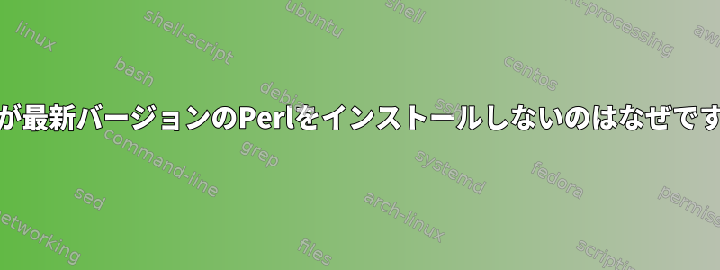 Yumが最新バージョンのPerlをインストールしないのはなぜですか？