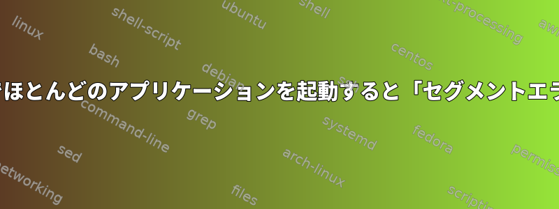 アップグレード後、Archlinuxでほとんどのアプリケーションを起動すると「セグメントエラー（コアダンプ）」が返される