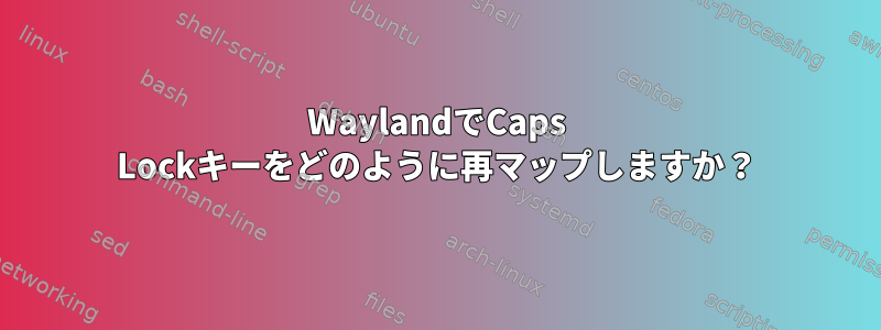 WaylandでCaps Lockキーをどのように再マップしますか？