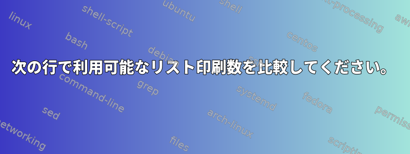 次の行で利用可能なリスト印刷数を比較してください。