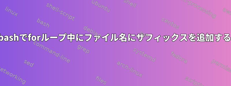 bashでforループ中にファイル名にサフィックスを追加する