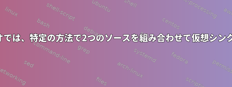 パルスオーディオでは、特定の方法で2つのソースを組み合わせて仮想シンクを生成します。