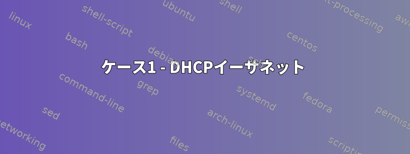 ケース1 - DHCPイーサネット