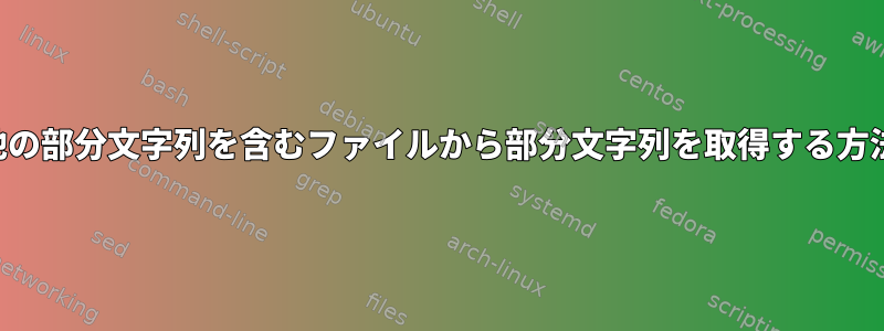 他の部分文字列を含むファイルから部分文字列を取得する方法