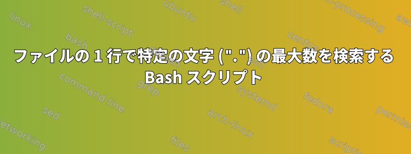 ファイルの 1 行で特定の文字 (".") の最大数を検索する Bash スクリプト