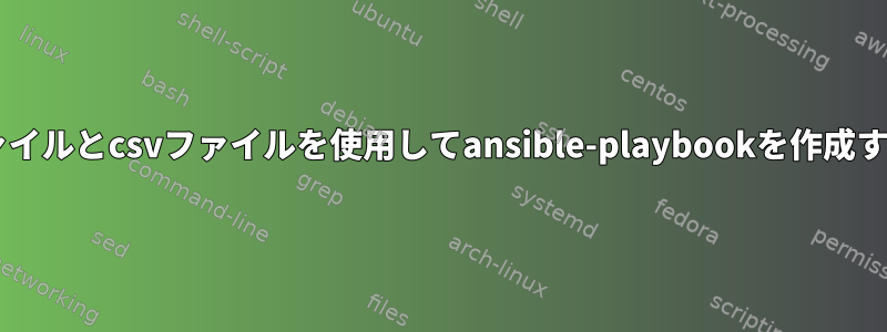 ansibleでjinja2ファイルとcsvファイルを使用してansible-playbookを作成する必要があります。