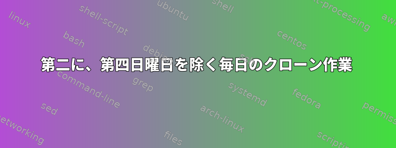 第二に、第四日曜日を除く毎日のクローン作業