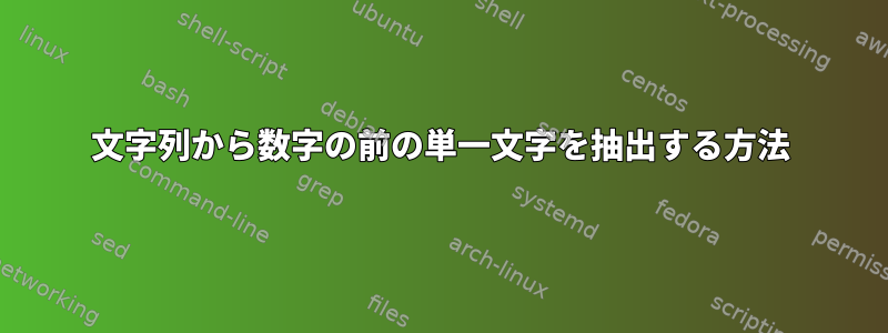 文字列から数字の前の単一文字を抽出する方法