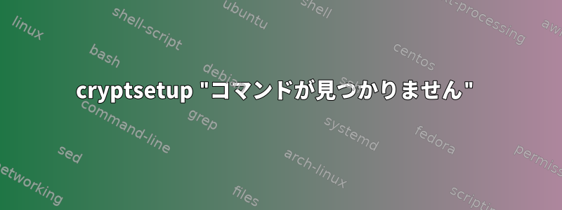 cryptsetup "コマンドが見つかりません"