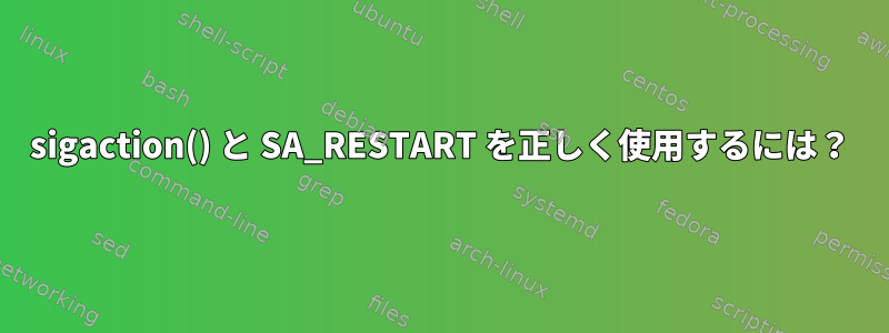 sigaction() と SA_RESTART を正しく使用するには？