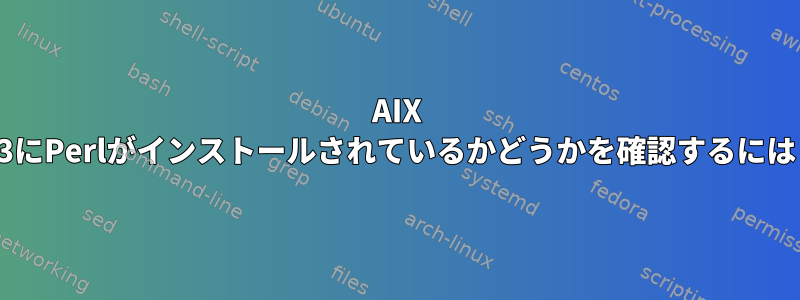 AIX 5.3にPerlがインストールされているかどうかを確認するには？