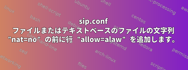 sip.conf ファイルまたはテキストベースのファイルの文字列 "nat=no" の前に行 "allow=alaw" を追加します。