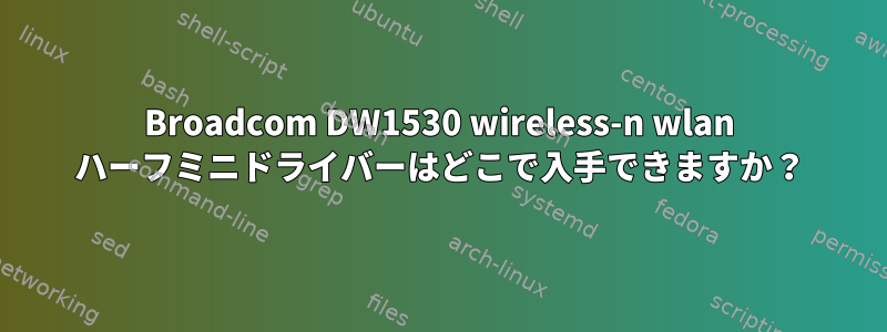 Broadcom DW1530 wireless-n wlan ハーフミニドライバーはどこで入手できますか？