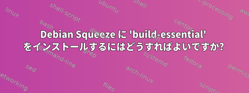 Debian Squeeze に 'build-essential' をインストールするにはどうすればよいですか?