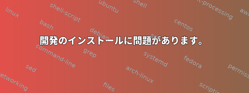 開発のインストールに問題があります。