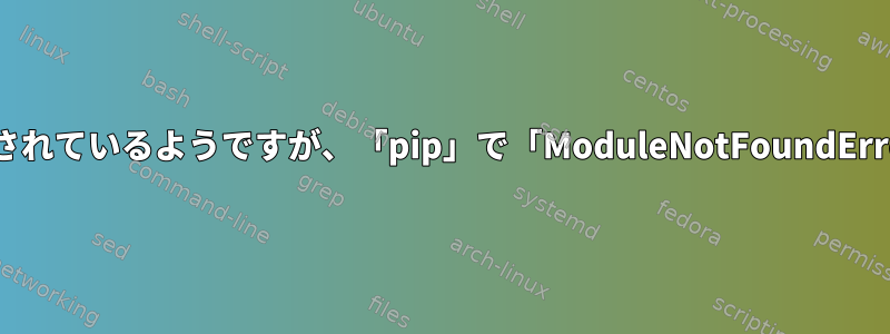 「setuptools」がインストールされているようですが、「pip」で「ModuleNotFoundError」が発生するのはなぜですか?