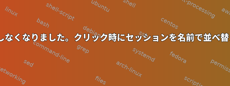 私のtmuxはセッションを名前でソートしなくなりました。クリック時にセッションを名前で並べ替えるにはどうすればよいですか？はい？