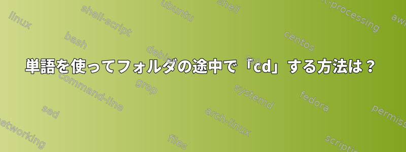 単語を使ってフォルダの途中で「cd」する方法は？