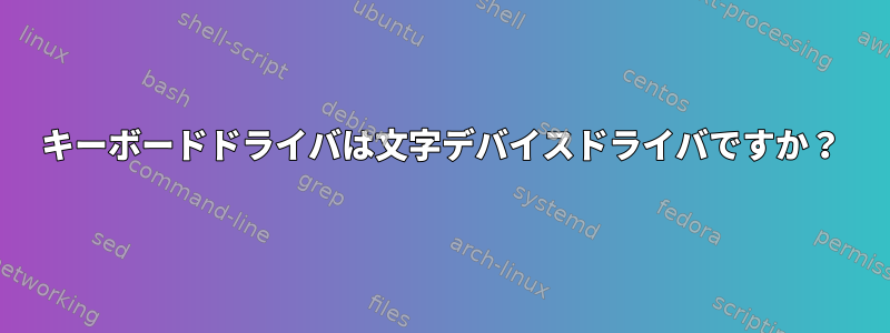 キーボードドライバは文字デバイスドライバですか？