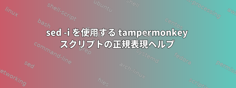 sed -i を使用する tampermonkey スクリプトの正規表現ヘルプ