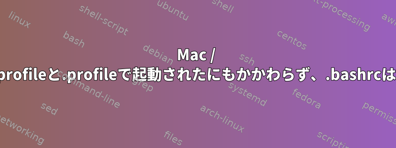 Mac / iTerm2の.bash_profileと.profileで起動されたにもかかわらず、.bashrcは実行されません。