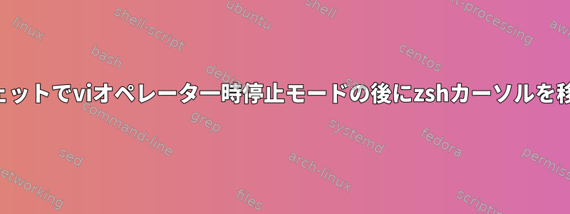 カスタムウィジェットでviオペレータ一時停止モードの後に​​zshカーソルを移動する方法は？