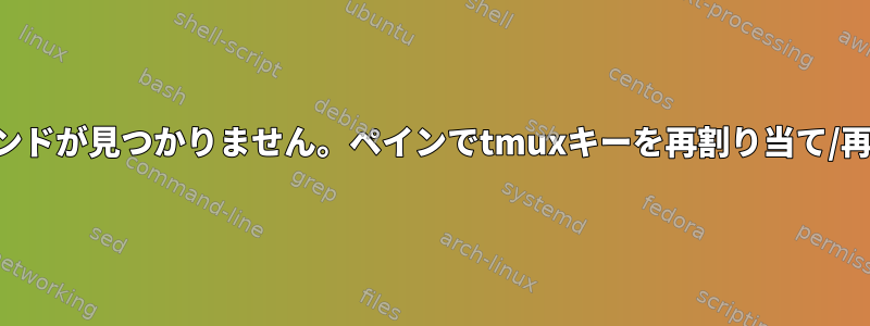 ウィンドウ分割：コマンドが見つかりません。ペインでtmuxキーを再割り当て/再マッピングするには？