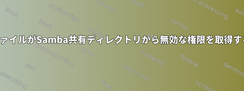 ルートが生成したファイルがSamba共有ディレクトリから無効な権限を取得するのはなぜですか？