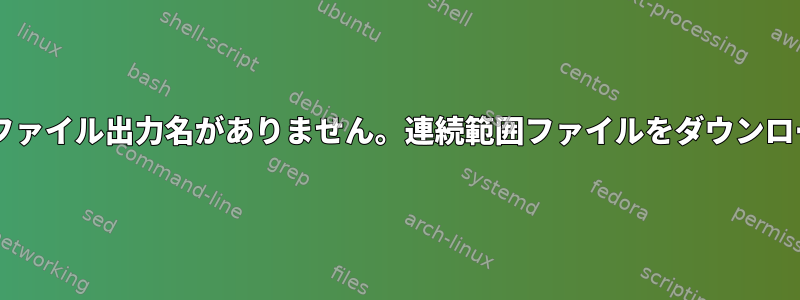 カールに要求間の一時停止が欠落しており、wgetに動的ファイル出力名がありません。連続範囲ファイルをダウンロードするために事前に作成された代替方法はありますか？