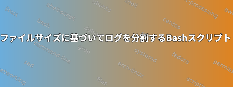 ファイルサイズに基づいてログを分割するBashスクリプト