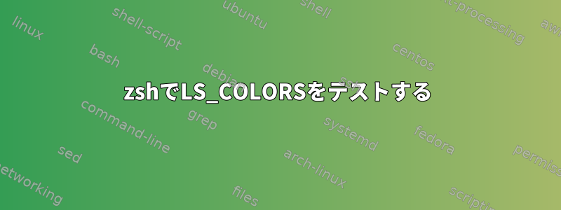 zshでLS_COLORSをテストする