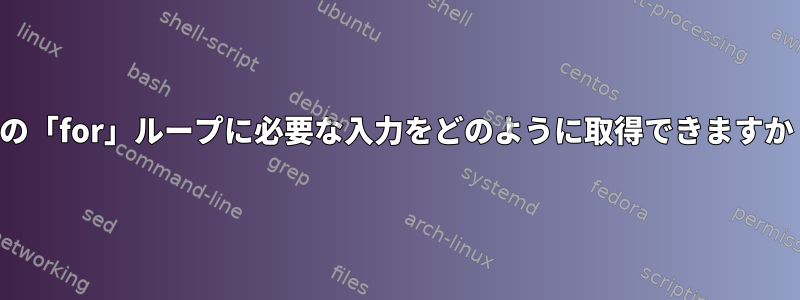 この「for」ループに必要な入力をどのように取得できますか？