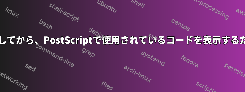 PDFファイルをPostScriptに変換してから、PostScriptで使用されているコードを表示するためにテキストに変換できますか？