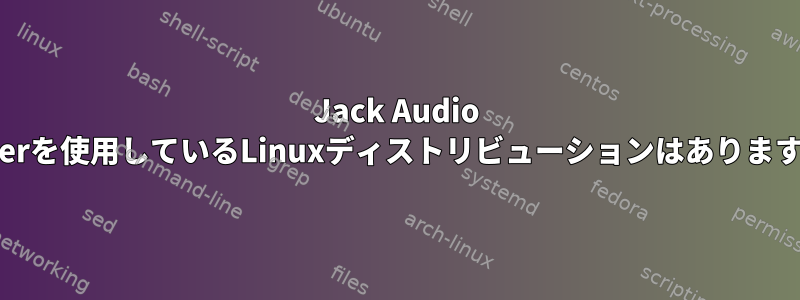 Jack Audio Serverを使用しているLinuxディストリビューションはありますか？