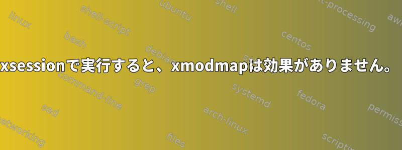 xsessionで実行すると、xmodmapは効果がありません。