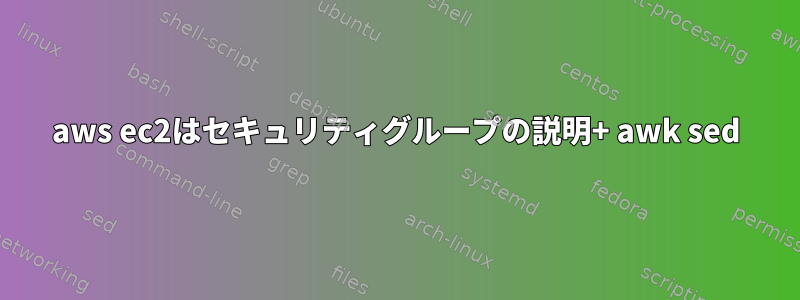 aws ec2はセキュリティグループの説明+ awk sed