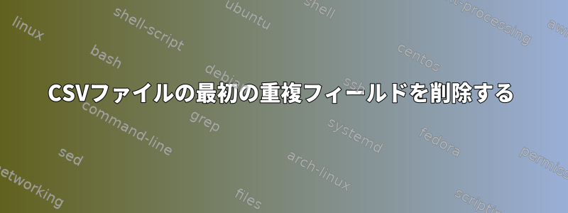 CSVファイルの最初の重複フィールドを削除する