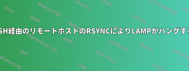 SSH経由のリモートホストのRSYNCによりLAMPがハングする