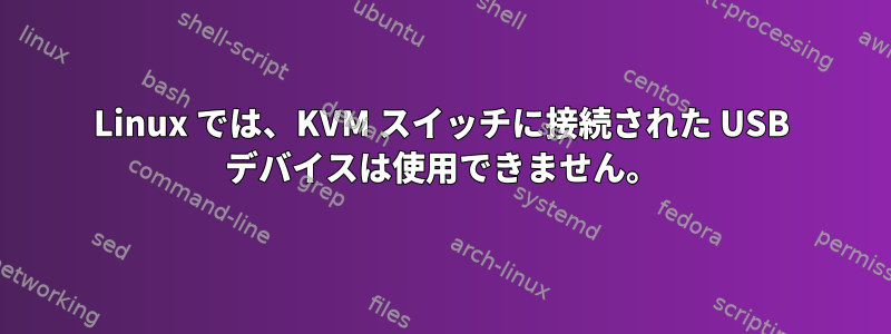 Linux では、KVM スイッチに接続された USB デバイスは使用できません。