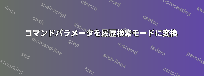 コマンドパラメータを履歴検索モードに変換